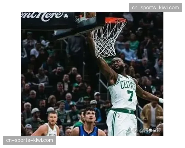 布朗稳定输出表现观察 凯尔特人核心延续高效得分模式